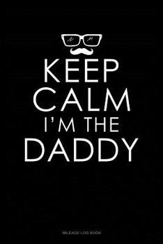 Paperback Keep Calm I'm the Daddy: Mileage Log Book