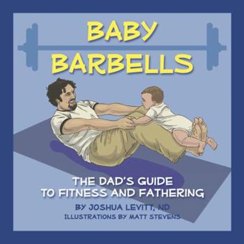 Board book Baby Barbells: The Dad's Guide to Fitness and Fathering Book