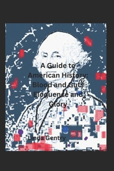 A guide to American History: Blood and Guts Eloquence and Glory