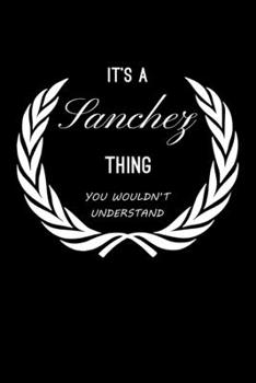 It's A Sanchez Thing, You Wouldn't Understand: Personalized Notebook Journal With Name Blank Lined Customized Diary Logbook Gifts