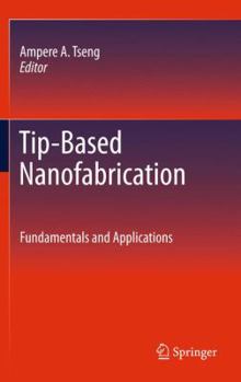 Tip Based Nanofabrication: Fundamentals And Applications