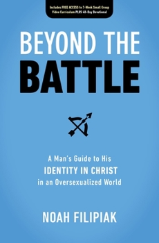 Paperback Beyond the Battle: A Man's Guide to His Identity in Christ in an Oversexualized World Book