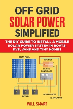 Paperback Off Grid Solar Power Simplified: The DIY Guide to Install a Mobile Solar Power System in Boats, RVs, Vans and Tiny Homes Book