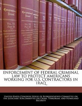 Enforcement of Federal Criminal Law to Protect Americans Working for U.S. Contractors in Iraq - Scholar's Choice Edition