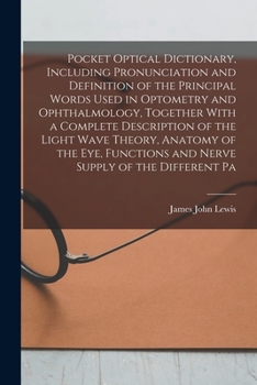 Paperback Pocket Optical Dictionary, Including Pronunciation and Definition of the Principal Words Used in Optometry and Ophthalmology, Together With a Complete Book