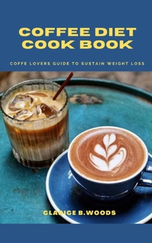 Paperback Coffee Diet Cook Book: Coffe lovers guide to sustain weight loss Book