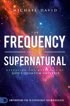 Paperback The Frequency of the Supernatural: Revealing the Mysteries of God's Quantum Universe Book