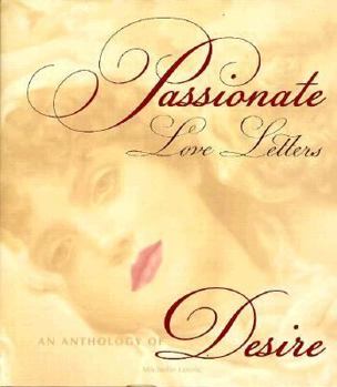 Hardcover Passionate Love Letters: An Anthology of Desire, with Facsimiles of Rela Letters & Quotations from Lovers' Correspondence Thoughout the Ages Book