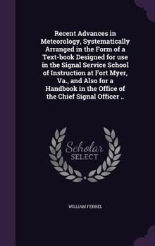 Hardcover Recent Advances in Meteorology, Systematically Arranged in the Form of a Text-book Designed for use in the Signal Service School of Instruction at For Book