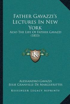 Paperback Father Gavazzi's Lectures In New York: Also The Life Of Father Gavazzi (1853) Book