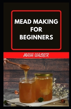 Paperback Mead Making for Beginners: A Comprehensive Guide To Mead Recipes for Homemade Honey Wines Book