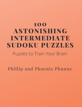 Paperback 100 Astonishing Intermediate Sudoku Puzzles: Puzzles to Train Your Brain Book