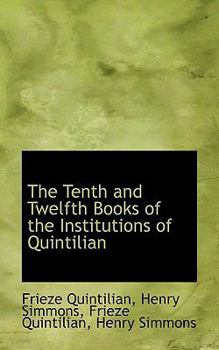 The Tenth and Twelfth Books of the Institutions of Quintilian