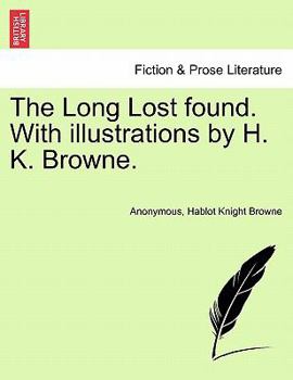 Paperback The Long Lost Found. with Illustrations by H. K. Browne. Book