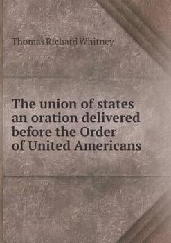 The Union of States an Oration Delivered Before the Order of United Americans