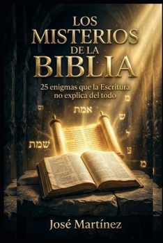 LOS MISTERIOS DE LA BIBLIA: 25 enigmas que la Escritura no explica del todo, y lo que sí podemos saber de ellos (Spanish Edition)