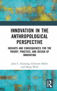 Hardcover Innovation in the Anthropological Perspective: Insights and Consequences for the Theory, Practice, and Design of Innovating Book
