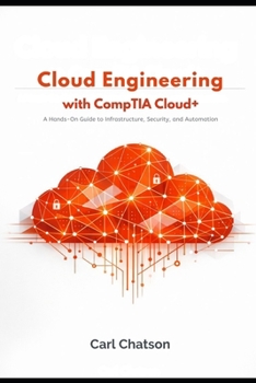 Paperback Cloud Engineering with CompTIA Cloud+: A Hands-On Guide to Infrastructure, Security, and Automation Book