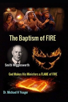 Paperback Smith Wigglesworth The Baptism of FIRE: "God Makes His Ministers a FLAME of FIRE" Book