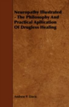 Neuropathy Illustrated; the Philosophy and Practical Application of Drugless Healing, Amply Illustrated and Explained