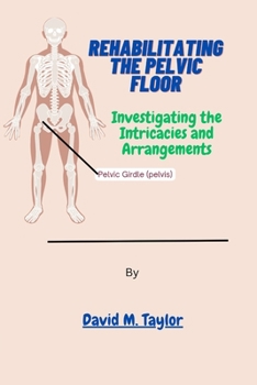 Paperback Rehabilitating The Pelvic Floor: Investigating the Intricacies and Arrangements Book