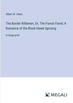 Paperback The Border Riflemen, Or, The Forest Fiend; A Romance of the Black-Hawk Uprising: in large print Book