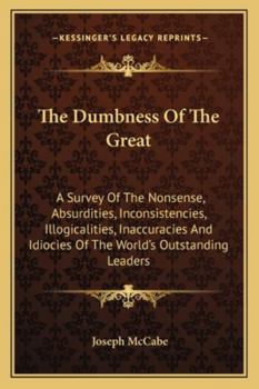 Paperback The Dumbness Of The Great: A Survey Of The Nonsense, Absurdities, Inconsistencies, Illogicalities, Inaccuracies And Idiocies Of The World's Outst Book