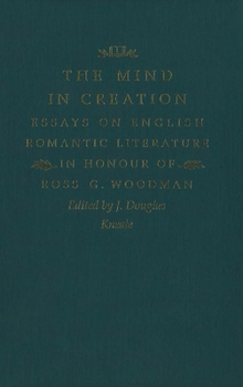Hardcover The Mind in Creation: Essays on English Romantic Literature in Honour of Ross G. Woodman Book