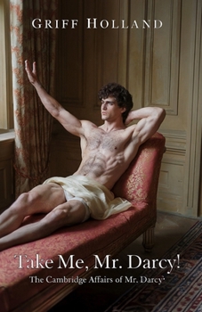 Paperback Take Me, Mr. Darcy!: The Cambridge Affairs of Mr. Darcy, Book THREE Book