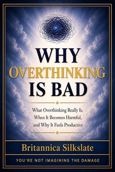 Paperback Why Overthinking Is Bad: What Overthinking Really Is, When It Becomes Harmful, and Why It Feels Productive Book
