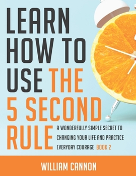Paperback Learn how to use the 5 Second Rule: A Wonderfully Simple secret to changing your life and Practice Everyday Courage - Book 2 Book