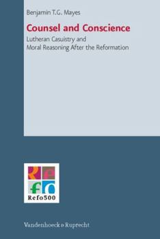 Hardcover Counsel and Conscience: Lutheran Casuistry and Moral Reasoning After the Reformation Book