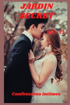 Jardin secret (vol 13): Confessions intimes, sexes entre adultes, histoires érotiques, amour, fantasme (French Edition)