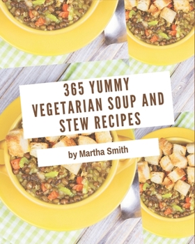 Paperback 365 Yummy Vegetarian Soup and Stew Recipes: A Must-have Yummy Vegetarian Soup and Stew Cookbook for Everyone Book