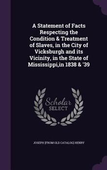 Hardcover A Statement of Facts Respecting the Condition & Treatment of Slaves, in the City of Vicksburgh and its Vicinity, in the State of Mississippi, in 1838 Book