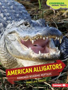American Alligators: Armored Roaring Reptiles - Book  of the Comparing Animal Traits