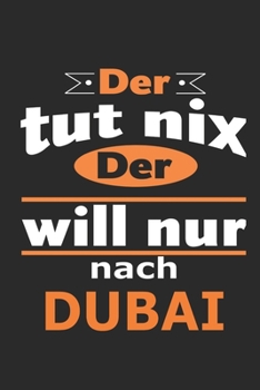 Der tut nix Der will nur nach Dubai: Notizbuch mit 110 Seiten, ebenfalls Nutzung als Dekoration in Form eines Schild bzw. Poster möglich (German Edition)