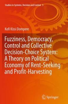Paperback Fuzziness, Democracy, Control and Collective Decision-Choice System: A Theory on Political Economy of Rent-Seeking and Profit-Harvesting Book