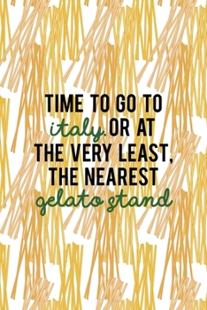 Time To Go To Italy. Or At The Very Least, The Nearest Gelato Stand: All Purpose 6x9 Blank Lined Notebook Journal Way Better Than A Card Trendy Unique Gift Pasta Italy