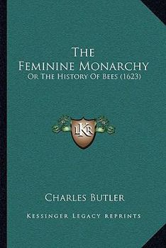 Paperback The Feminine Monarchy: Or The History Of Bees (1623) Book