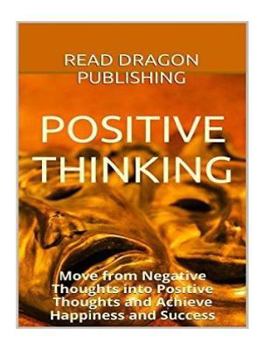 Paperback Positive Thinking: Move from Negative Thoughts into Positive Thoughts and Achieve Happiness and Success Book