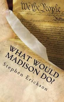 Paperback What Would Madison Do?: The Political Journey Progressives and Conservatives Must Make Together Book