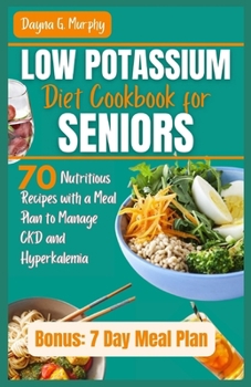 Paperback Low Potassium Diet Cookbook for Seniors: 70 Nutritious Recipes with a Meal Plan to Manage CKD and Hyperkalemia Book