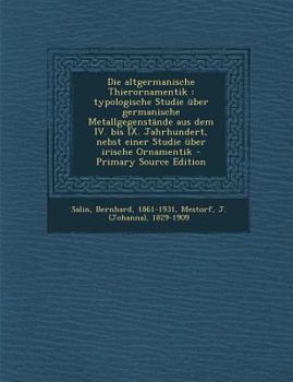 Paperback Die Altgermanische Thierornamentik: Typologische Studie Uber Germanische Metallgegenstande Aus Dem IV. Bis IX. Jahrhundert, Nebst Einer Studie Uber Ir Book