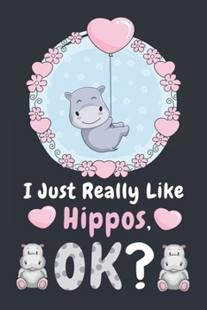 I Just Really Like Hippos Ok: Blank Lined Notebook Planner, Funny Gifts For Hippos Lover: Lined Notebook / Journal Gift, 120 Pages, 6x9, Soft Cover