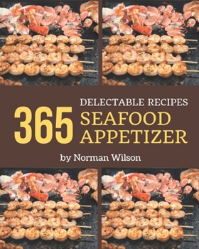 Paperback 365 Delectable Seafood Appetizer Recipes: Start a New Cooking Chapter with Seafood Appetizer Cookbook! Book