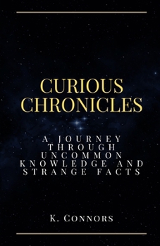 Curious Chronicles: A Journey Through Uncommon Knowledge and Strange Facts