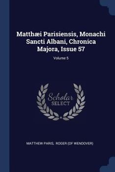 Paperback Matthæi Parisiensis, Monachi Sancti Albani, Chronica Majora, Issue 57; Volume 5 Book