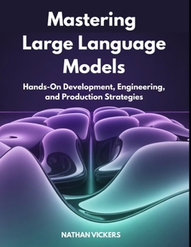 Paperback Mastering Large Language Models: Hands-On Development, Engineering, and Production Strategies Book