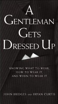 A Gentleman Gets Dressed Up: What to Wear, When to Wear it, How to Wear it (Gentlemanners Book.) - Book  of the GentleManners Books